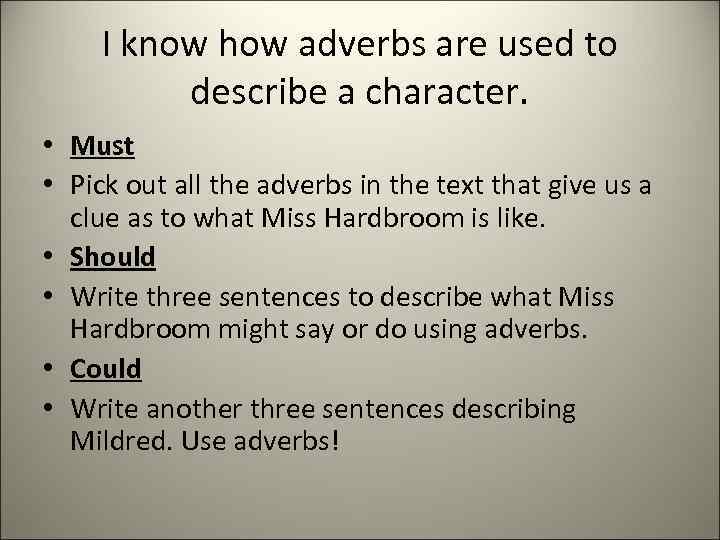 I know how adverbs are used to describe a character. • Must • Pick