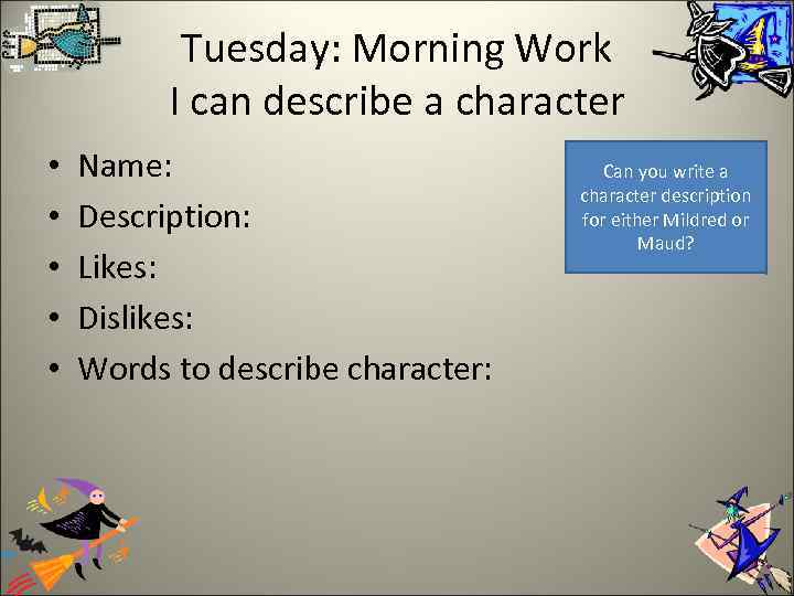 Tuesday: Morning Work I can describe a character • • • Name: Description: Likes: