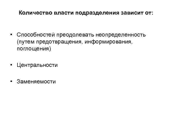 Количество власти подразделения зависит от: • Способностей преодолевать неопределенность (путем предотвращения, информирования, поглощения) •