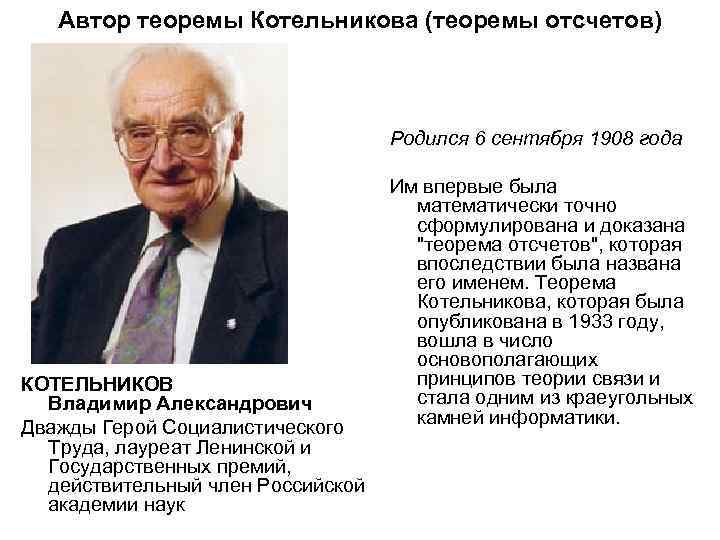 Автор теоремы Котельникова (теоремы отсчетов) Родился 6 сентября 1908 года КОТЕЛЬНИКОВ Владимир Александрович Дважды