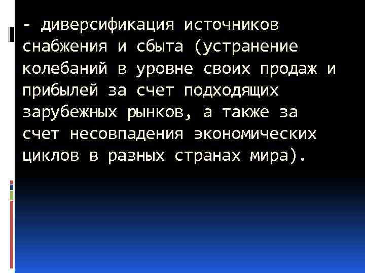 - диверсификация источников снабжения и сбыта (устранение колебаний в уровне своих продаж и прибылей