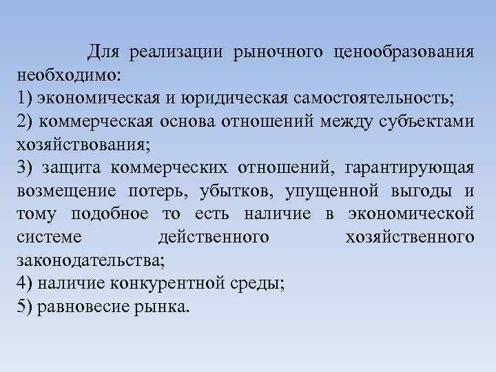 Для реализации рыночного ценообразования необходимо: 1) экономическая и юридическая самостоятельность; 2) коммерческая основа отношений