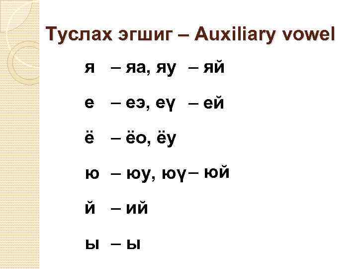 Туслах эгшиг – Auxiliary vowel я – яа, яу – яй е – еэ,