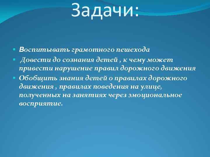 Задачи: § Воспитывать грамотного пешехода § Довести до сознания детей , к чему может