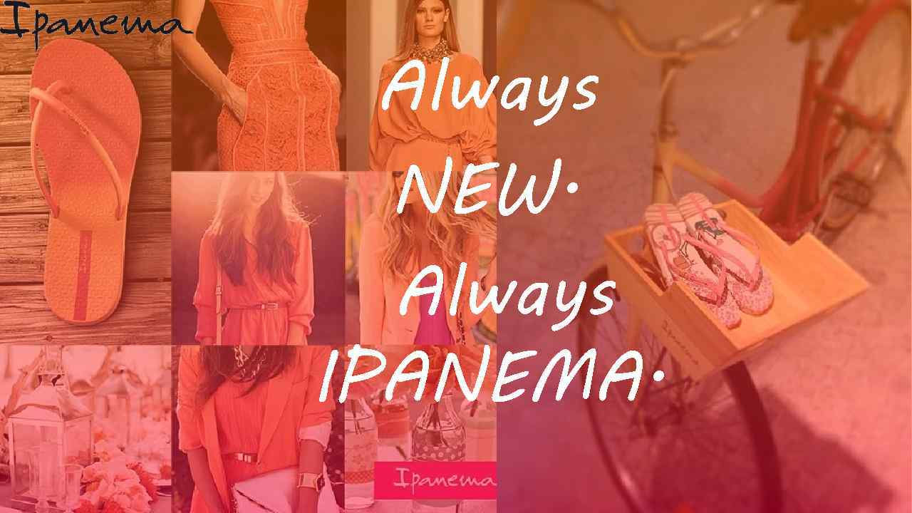 Always NEW. Always IPANEMA. 