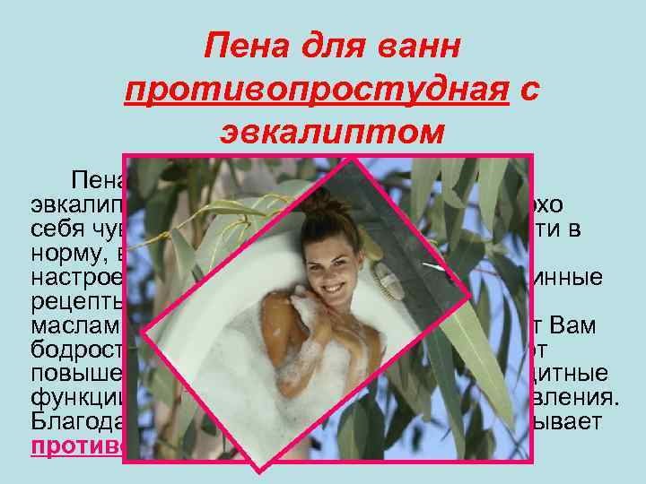 Пена для ванн противопростудная с эвкалиптом Если вы простудились или плохо себя чувствуете, а