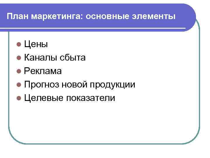 План маркетинга: основные элементы l Цены l Каналы сбыта l Реклама l Прогноз новой