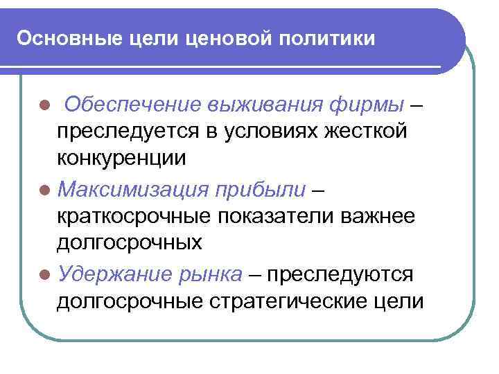 Основные цели ценовой политики Обеспечение выживания фирмы – преследуется в условиях жесткой конкуренции l