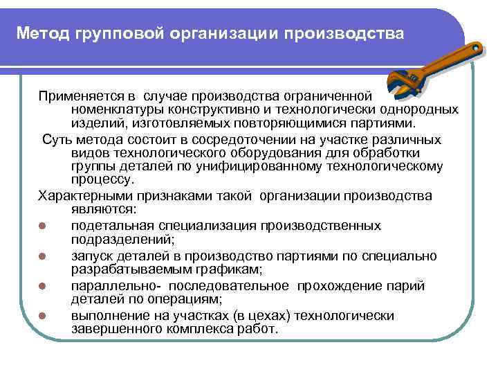 Метод групповой организации производства Применяется в случае производства ограниченной номенклатуры конструктивно и технологически однородных