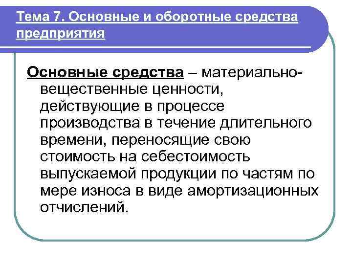 Тема 7. Основные и оборотные средства предприятия Основные средства – материально вещественные ценности, действующие