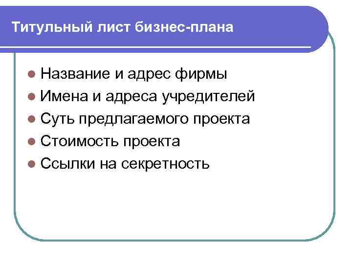 Титульный лист бизнес-плана l Название и адрес фирмы l Имена и адреса учредителей l