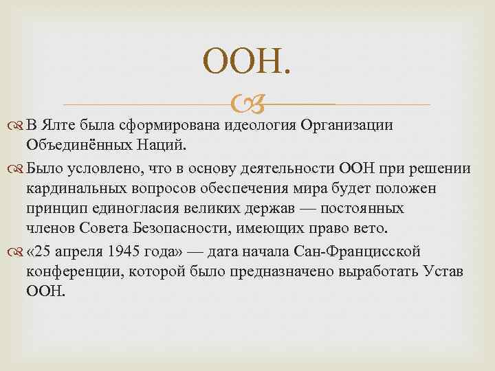 ООН. В Ялте была сформирована идеология Организации Объединённых Наций. Было условлено, что в основу