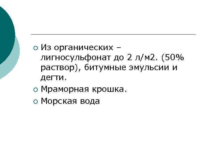 Из органических – лигносульфонат до 2 л/м 2. (50% раствор), битумные эмульсии и дегти.