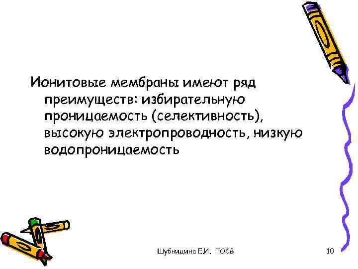 Ионитовые мембраны имеют ряд преимуществ: избирательную проницаемость (селективность), высокую электропроводность, низкую водопроницаемость Шубницина Е.