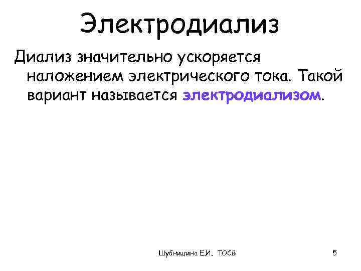 Электродиализ Диализ значительно ускоряется наложением электрического тока. Такой вариант называется электродиализом. Шубницина Е. И.