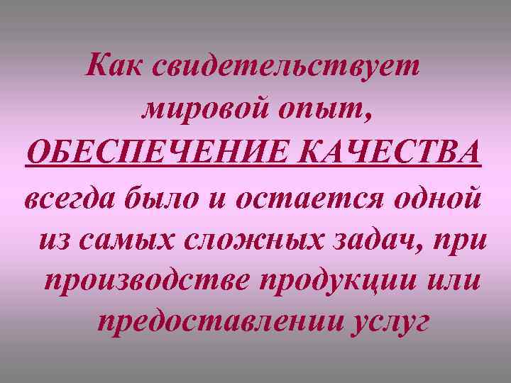 Как свидетельствует мировой опыт, ОБЕСПЕЧЕНИЕ КАЧЕСТВА всегда было и остается одной из самых сложных
