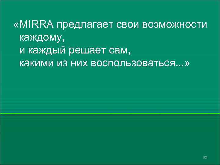  «MIRRA предлагает свои возможности каждому, и каждый решает сам, какими из них воспользоваться.