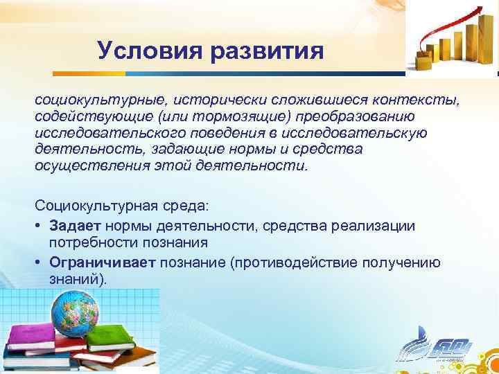 Условия развития социокультурные, исторически сложившиеся контексты, содействующие (или тормозящие) преобразованию исследовательского поведения в исследовательскую