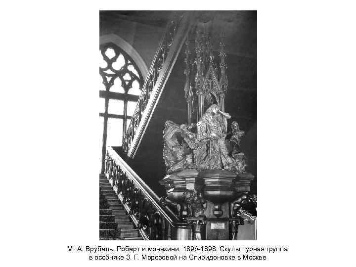 М. А. Врубель. Роберт и монахини. 1896 -1898. Скульптурная группа в особняке З. Г.