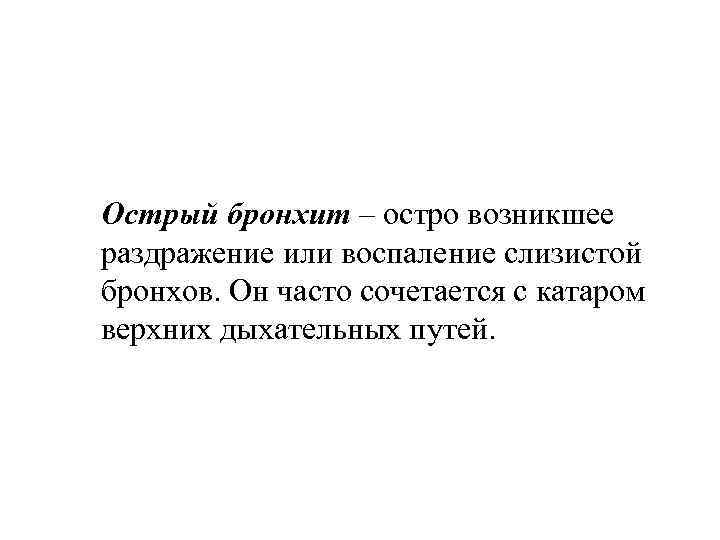 Острый бронхит – остро возникшее раздражение или воспаление слизистой бронхов. Он часто сочетается с