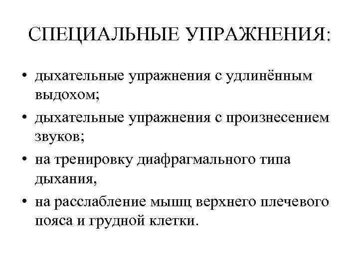 СПЕЦИАЛЬНЫЕ УПРАЖНЕНИЯ: • дыхательные упражнения с удлинённым выдохом; • дыхательные упражнения с произнесением звуков;