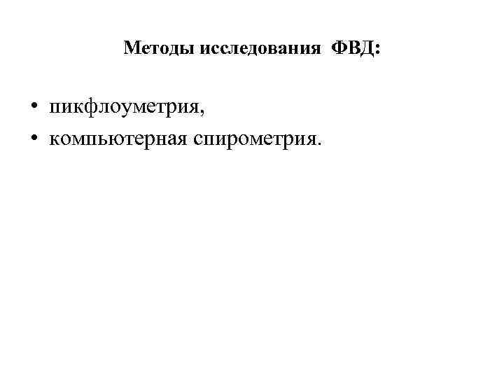 Методы исследования ФВД: • пикфлоуметрия, • компьютерная спирометрия. 