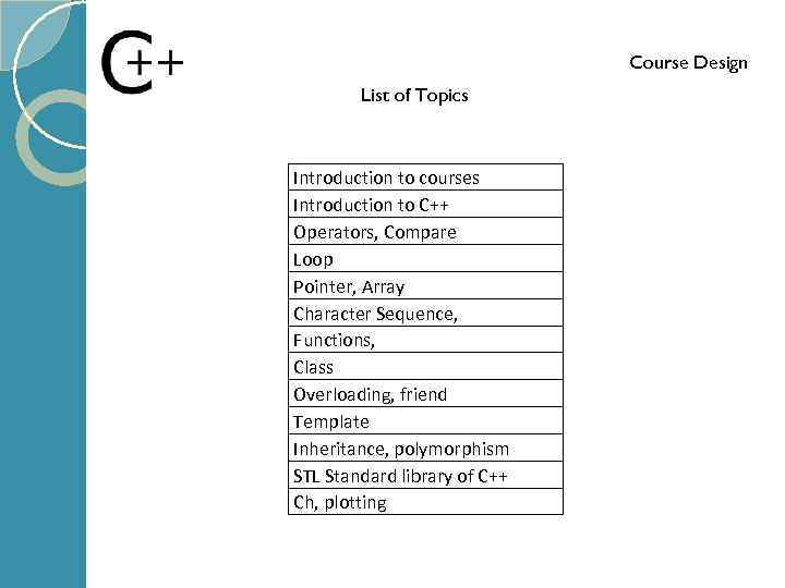Course Design List of Topics Introduction to courses Introduction to C++ Operators, Compare Loop