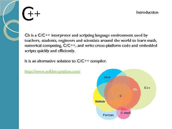 Introduction Ch is a C/C++ interpreter and scripting language environment used by teachers, students,