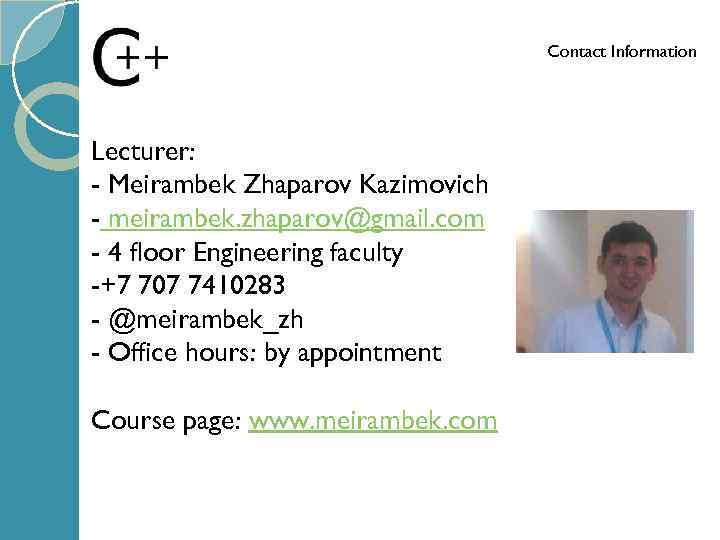 Contact Information Lecturer: - Meirambek Zhaparov Kazimovich - meirambek. zhaparov@gmail. com - 4 floor