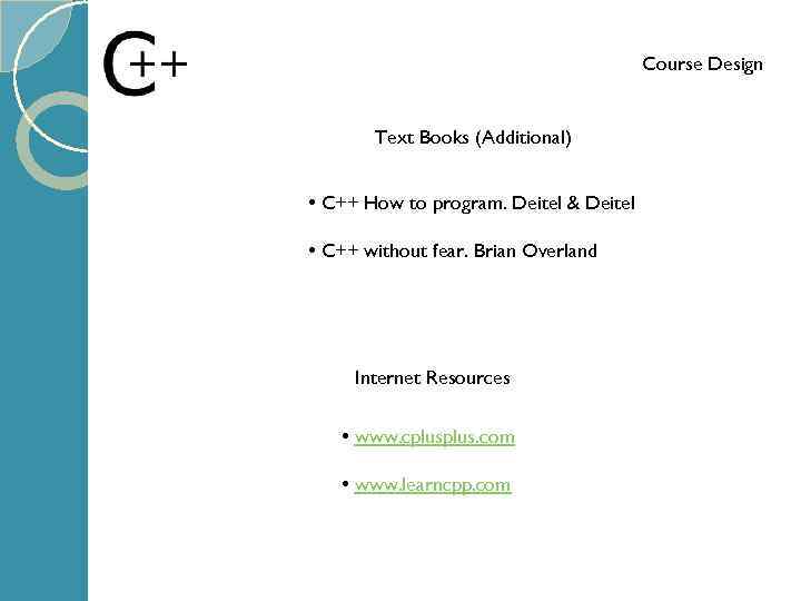Course Design Text Books (Additional) • C++ How to program. Deitel & Deitel •
