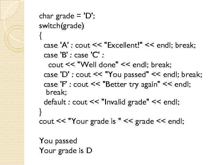 char grade = 'D'; switch(grade) { case 'A' : cout << 