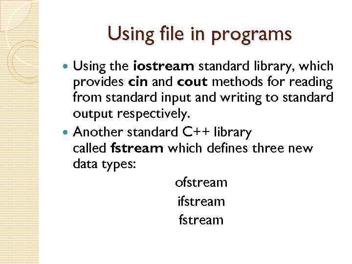 Using file in programs Using the iostream standard library, which provides cin and cout