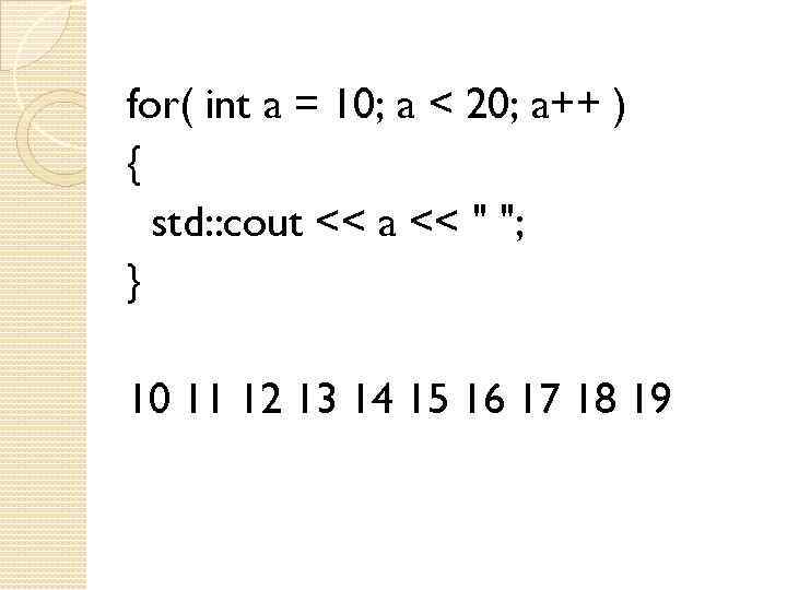 for( int a = 10; a < 20; a++ ) { std: : cout