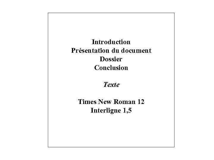 Introduction Présentation du document Dossier Conclusion Texte Times New Roman 12 Interligne 1, 5