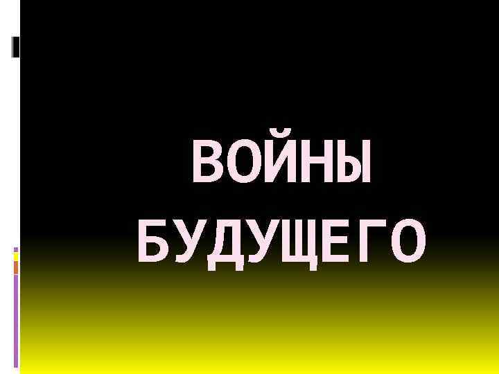 ВОЙНЫ БУДУЩЕГО 