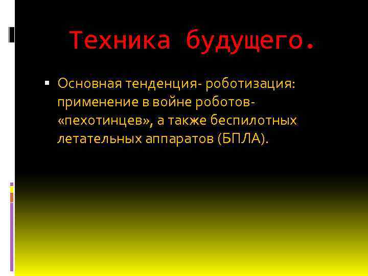 Техника будущего. Основная тенденция- роботизация: применение в войне роботов «пехотинцев» , а также беспилотных