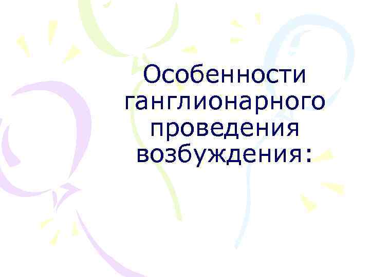 Особенности ганглионарного проведения возбуждения: 