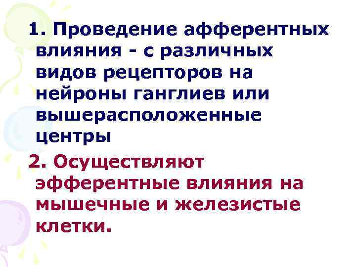 1. Проведение афферентных влияния - с различных видов рецепторов на нейроны ганглиев или вышерасположенные