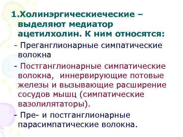 1. Холинэргические – выделяют медиатор ацетилхолин. К ним относятся: - Преганглионарные симпатические волокна -