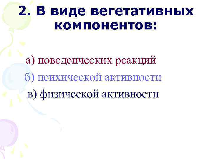 2. В виде вегетативных компонентов: а) поведенческих реакций б) психической активности в) физической активности