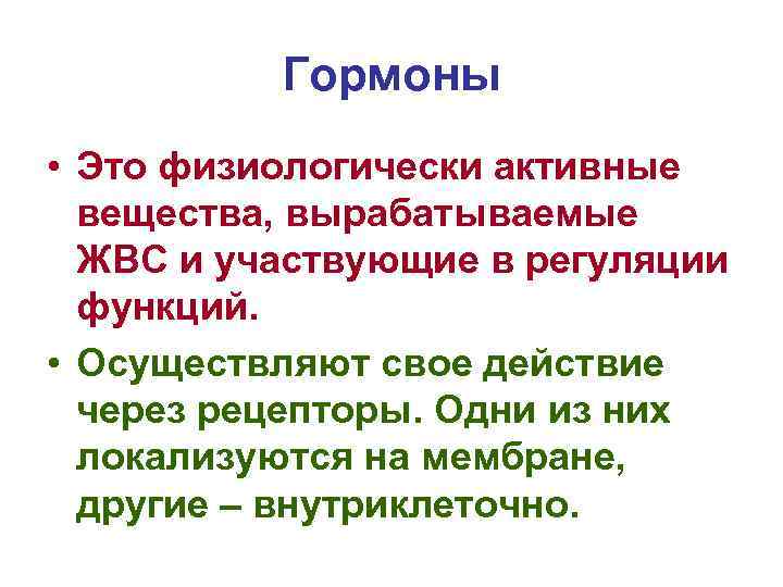 Гормоны • Это физиологически активные вещества, вырабатываемые ЖВС и участвующие в регуляции функций. •