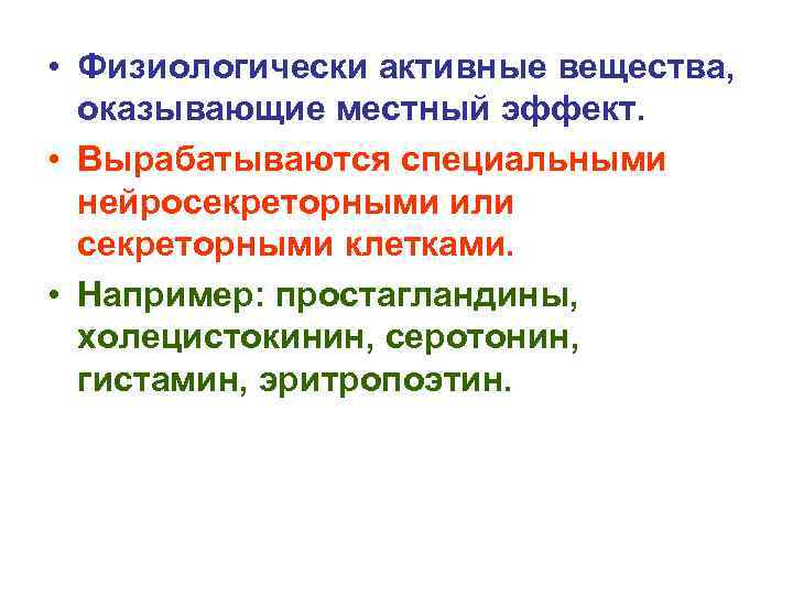  • Физиологически активные вещества, оказывающие местный эффект. • Вырабатываются специальными нейросекреторными или секреторными