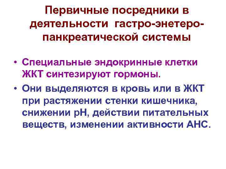 Первичные посредники в деятельности гастро-энетеропанкреатической системы • Специальные эндокринные клетки ЖКТ синтезируют гормоны. •