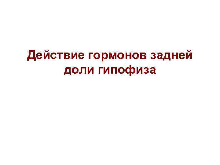 Действие гормонов задней доли гипофиза 