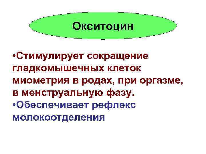 Окситоцин • Стимулирует сокращение гладкомышечных клеток миометрия в родах, при оргазме, в менструальную фазу.