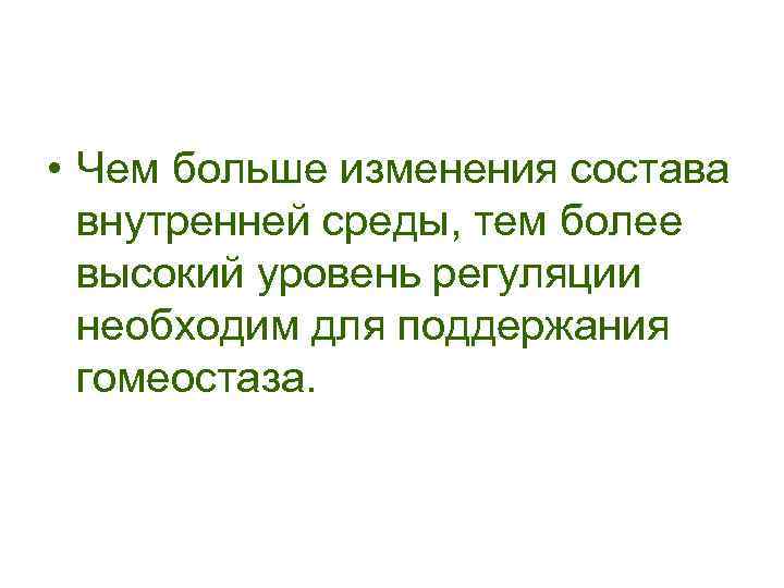  • Чем больше изменения состава внутренней среды, тем более высокий уровень регуляции необходим