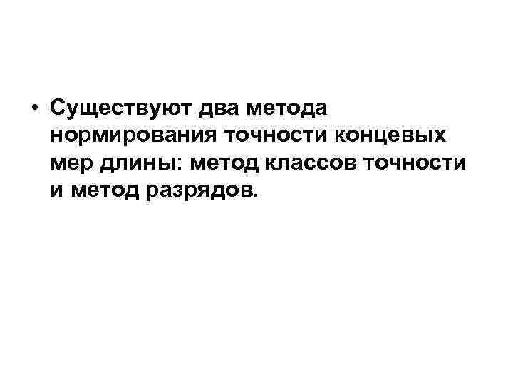  • Существуют два метода нормирования точности концевых мер длины: метод классов точности и