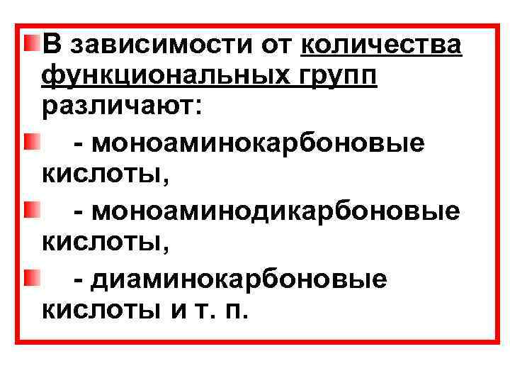 В зависимости от количества функциональных групп различают: - моноаминокарбоновые кислоты, - моноаминодикарбоновые кислоты, -