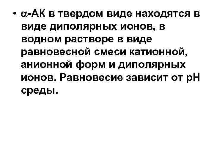  • -АК в твердом виде находятся в виде диполярных ионов, в водном растворе