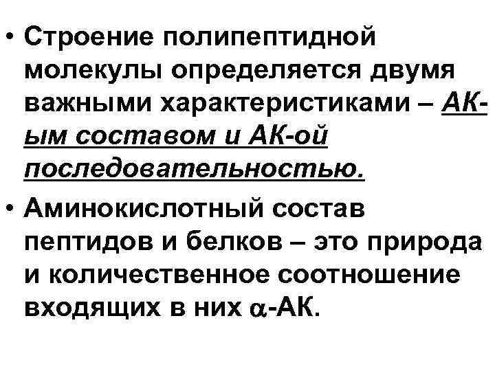  • Строение полипептидной молекулы определяется двумя важными характеристиками – АКым составом и АК-ой